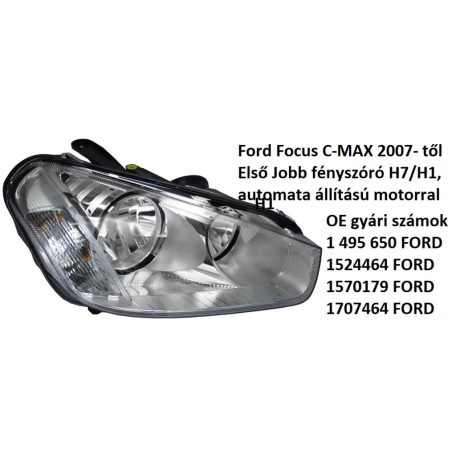 Ford Focus C-MAX 2007- től Első Jobb fényszóró H7/H1, automata állítású motorral