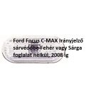 Ford Focus C-MAX Irányjelző sárvédőbe Fehér vagy Sárga foglalat nélkül, 2008 ig
