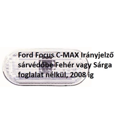 Ford Focus C-MAX Irányjelző sárvédőbe Fehér vagy Sárga foglalat nélkül, 2008 ig