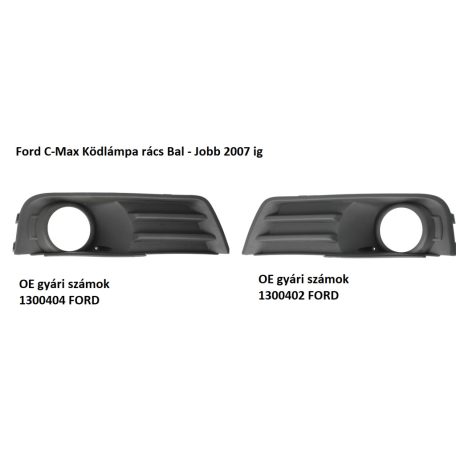  Ford C-Max Ködlámpa rács Bal - Jobb 2007 ig
